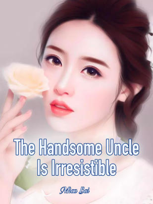 The Handsome Uncle Is Irresistible